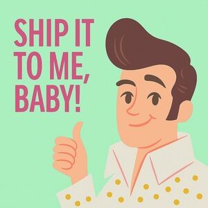 Ship it to me, baby!